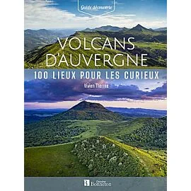 VOLCANS D’AUVERGNE 100 LIEUX POUR LES CURIEUX
